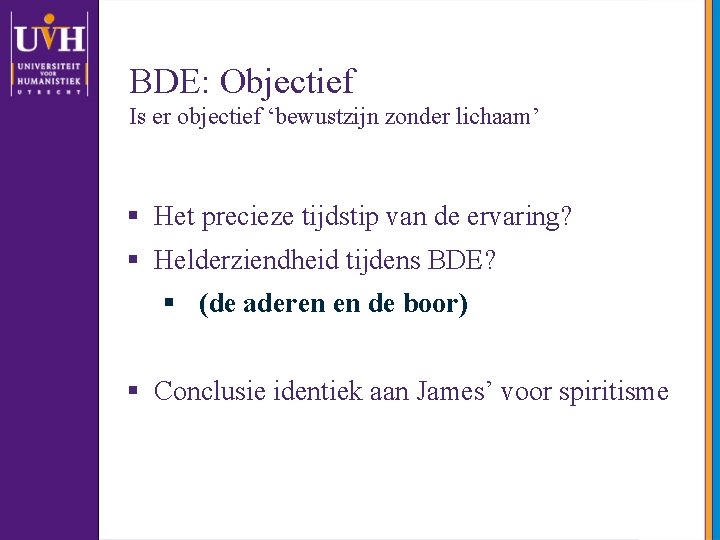 BDE: Objectief Is er objectief ‘bewustzijn zonder lichaam’ § Het precieze tijdstip van de