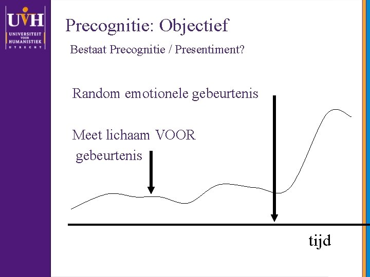 Precognitie: Objectief Bestaat Precognitie / Presentiment? Random emotionele gebeurtenis Meet lichaam VOOR gebeurtenis tijd