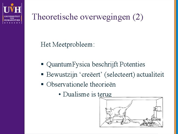 Theoretische overwegingen (2) Het Meetprobleem: § Quantum. Fysica beschrijft Potenties § Bewustzijn ‘creëert’ (selecteert)