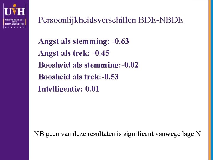 Persoonlijkheidsverschillen BDE-NBDE Angst als stemming: -0. 63 Angst als trek: -0. 45 Boosheid als