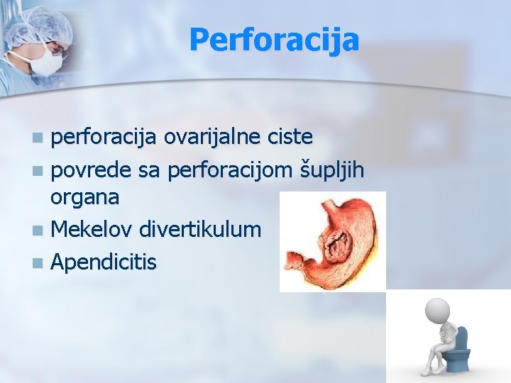 Perforacija perforacija ovarijalne ciste n povrede sa perforacijom šupljih organa n Mekelov divertikulum n