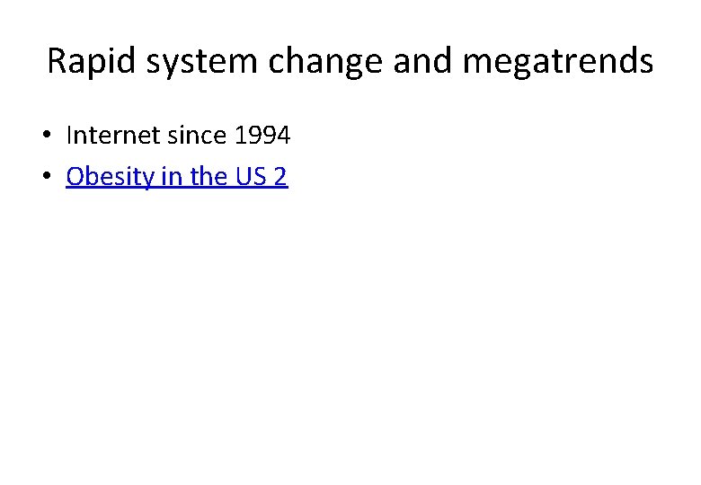Rapid system change and megatrends • Internet since 1994 • Obesity in the US