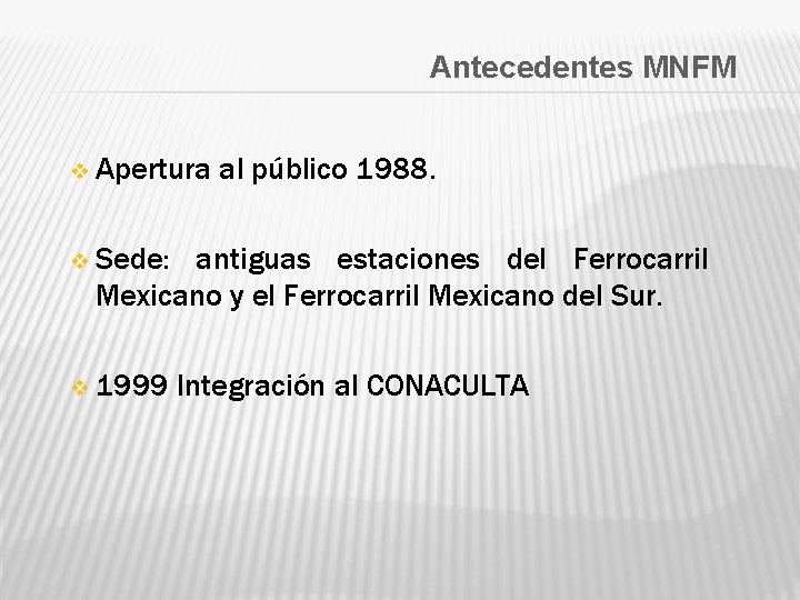 Antecedentes MNFM v Apertura al público 1988. v Sede: antiguas estaciones del Ferrocarril Mexicano