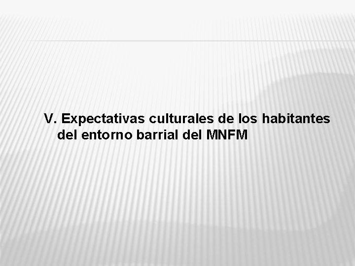 V. Expectativas culturales de los habitantes del entorno barrial del MNFM 