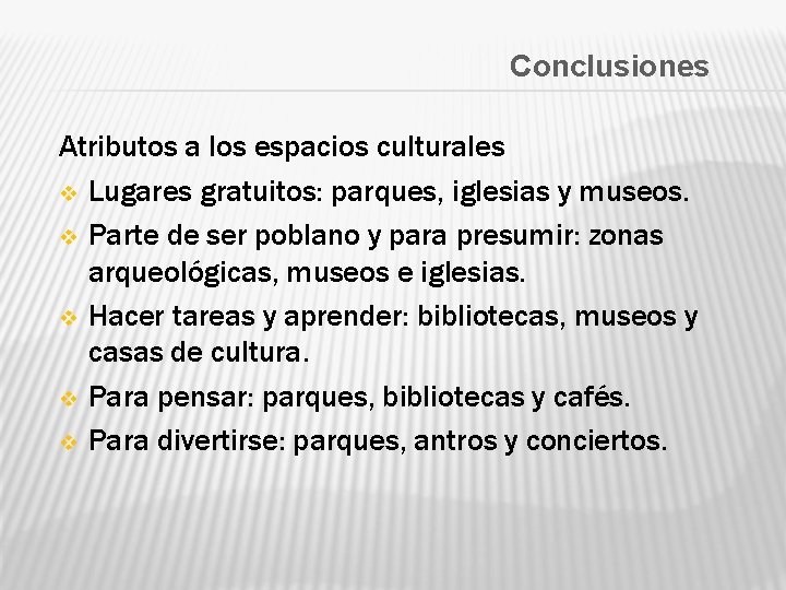 Conclusiones Atributos a los espacios culturales v Lugares gratuitos: parques, iglesias y museos. v