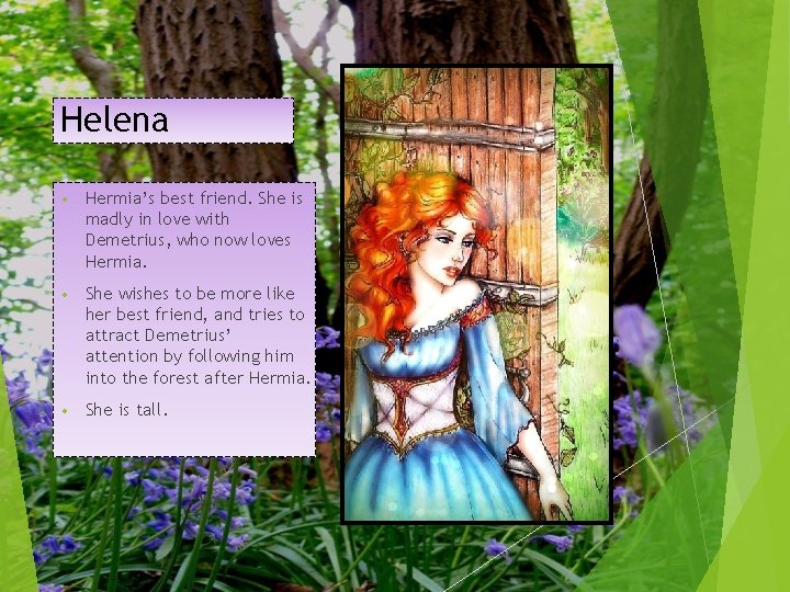 Helena • Hermia’s best friend. She is madly in love with Demetrius, who now