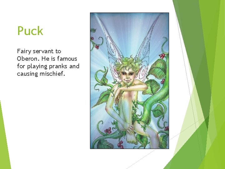 Puck Fairy servant to Oberon. He is famous for playing pranks and causing mischief.