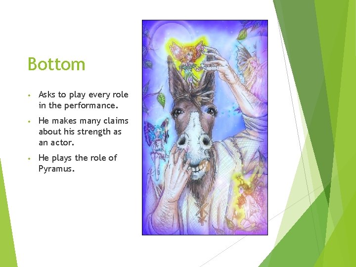 Bottom • Asks to play every role in the performance. • He makes many