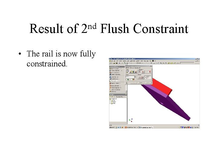 Result of nd 2 • The rail is now fully constrained. Flush Constraint 