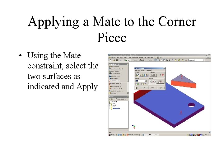 Applying a Mate to the Corner Piece • Using the Mate constraint, select the