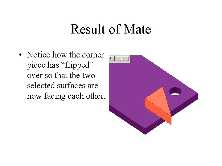 Result of Mate • Notice how the corner piece has “flipped” over so that