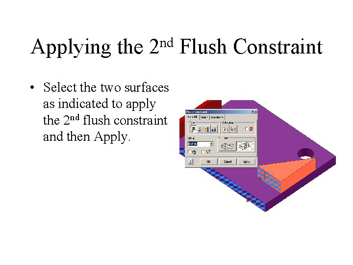 Applying the nd 2 • Select the two surfaces as indicated to apply the