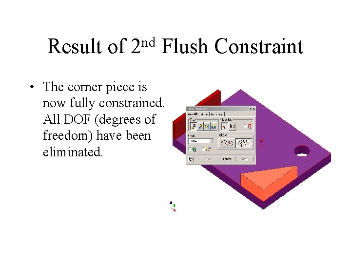 Result of nd 2 Flush Constraint • The corner piece is now fully constrained.