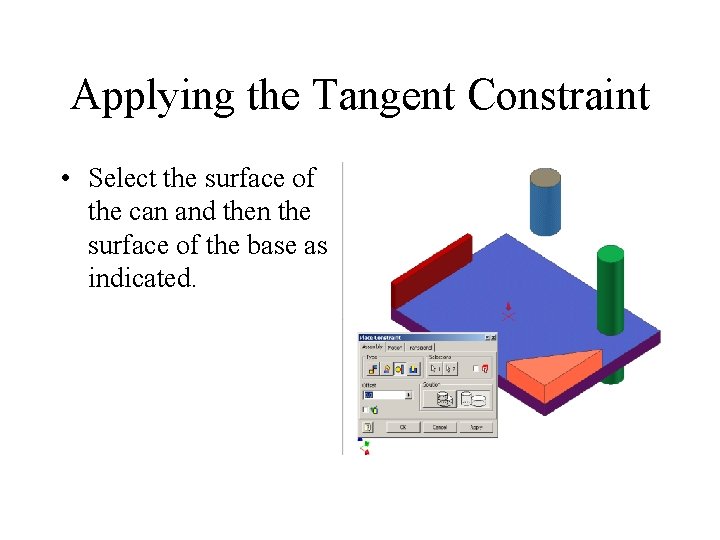 Applying the Tangent Constraint • Select the surface of the can and then the