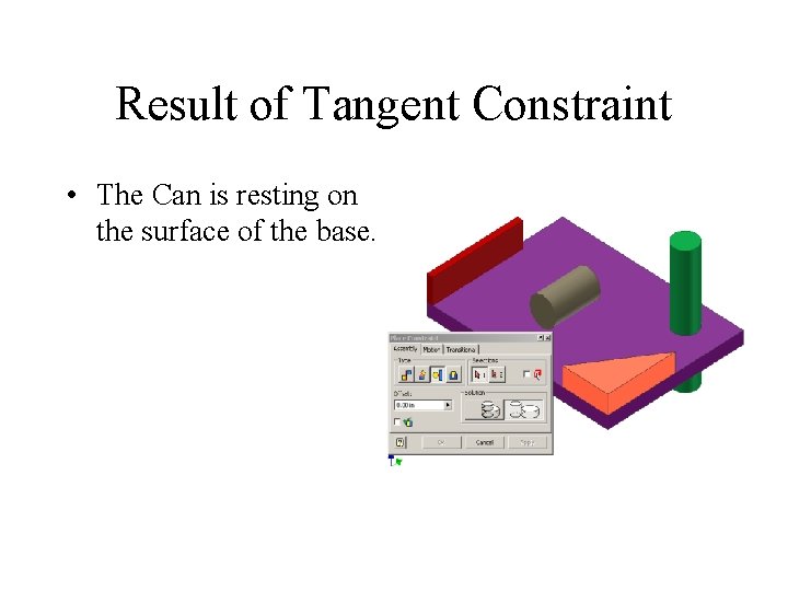 Result of Tangent Constraint • The Can is resting on the surface of the