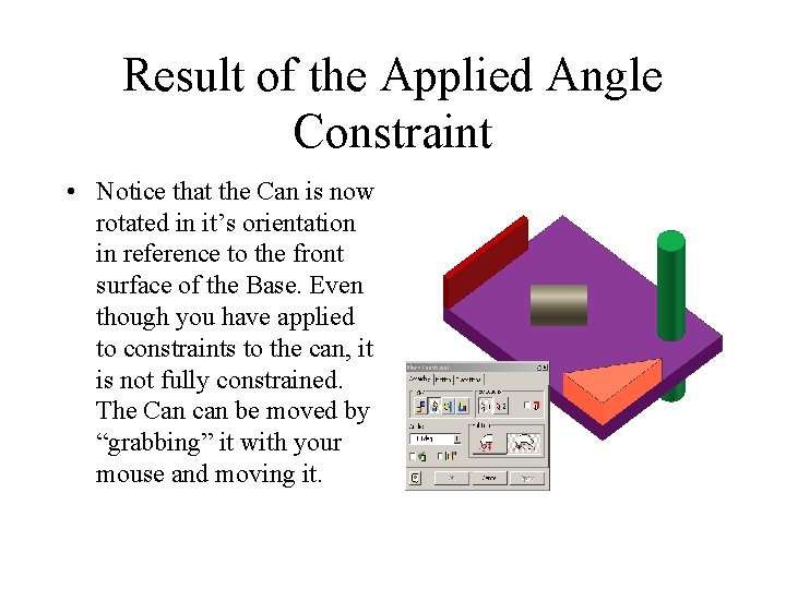 Result of the Applied Angle Constraint • Notice that the Can is now rotated