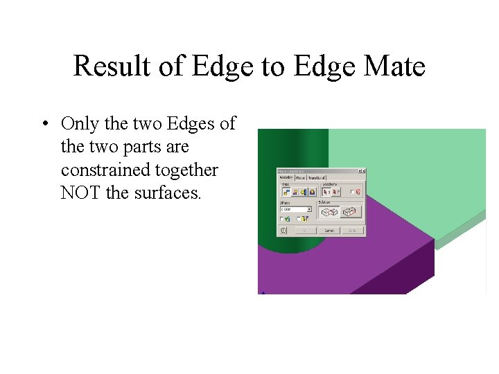 Result of Edge to Edge Mate • Only the two Edges of the two