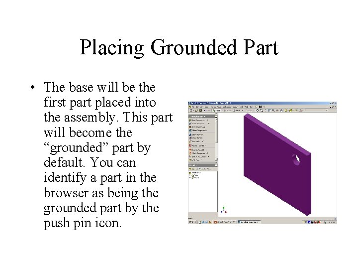 Placing Grounded Part • The base will be the first part placed into the