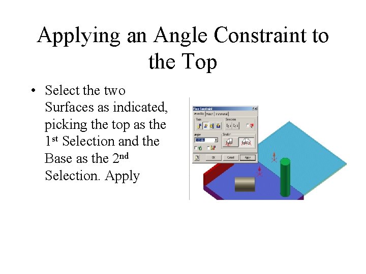 Applying an Angle Constraint to the Top • Select the two Surfaces as indicated,