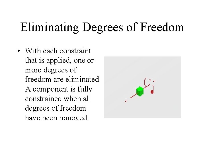 Eliminating Degrees of Freedom • With each constraint that is applied, one or more