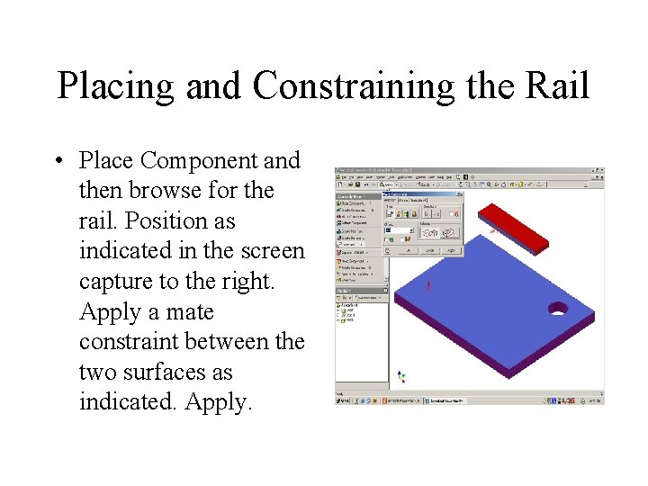 Placing and Constraining the Rail • Place Component and then browse for the rail.