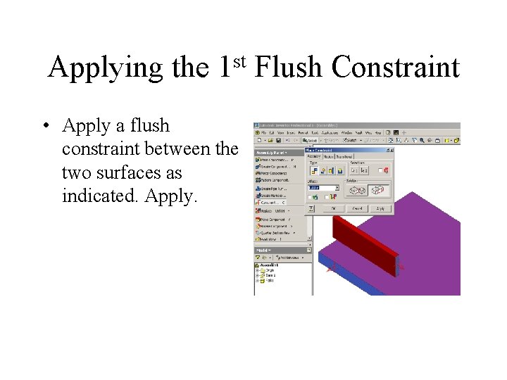 Applying the st 1 • Apply a flush constraint between the two surfaces as