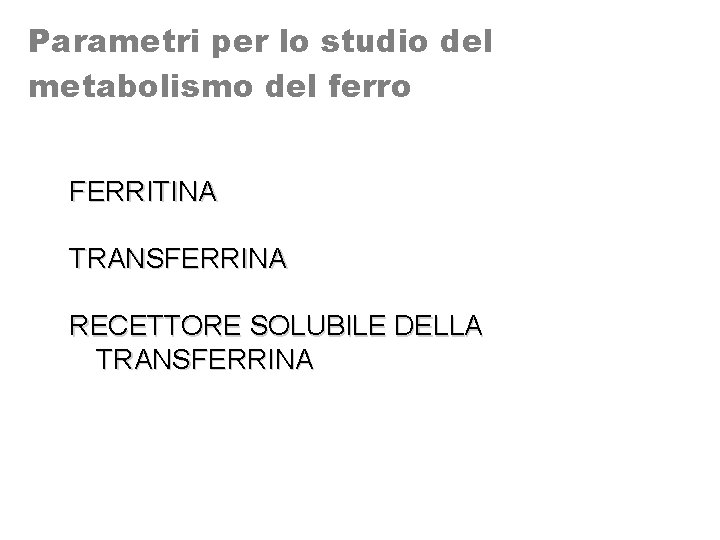 Parametri per lo studio del metabolismo del ferro FERRITINA TRANSFERRINA RECETTORE SOLUBILE DELLA TRANSFERRINA
