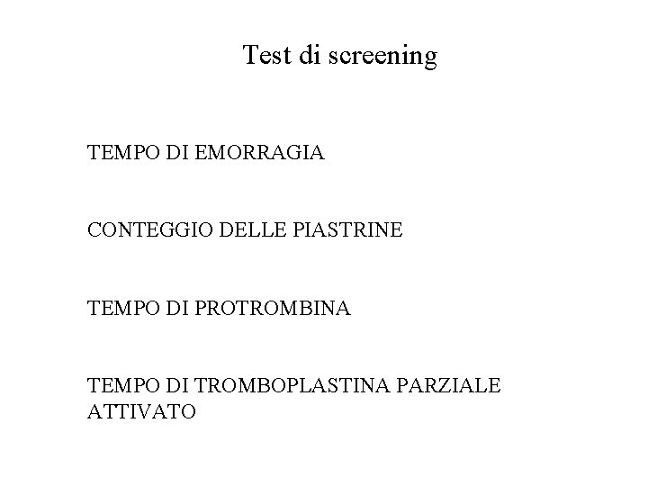 Test di screening TEMPO DI EMORRAGIA CONTEGGIO DELLE PIASTRINE TEMPO DI PROTROMBINA TEMPO DI