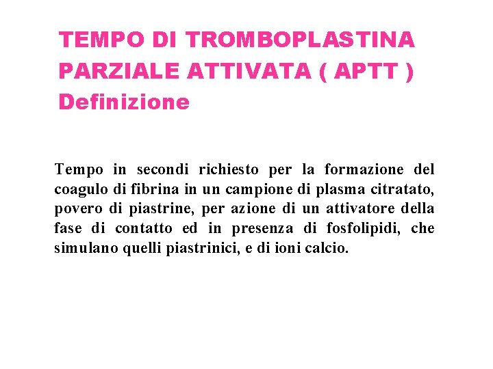 TEMPO DI TROMBOPLASTINA PARZIALE ATTIVATA ( APTT ) Definizione Tempo in secondi richiesto per