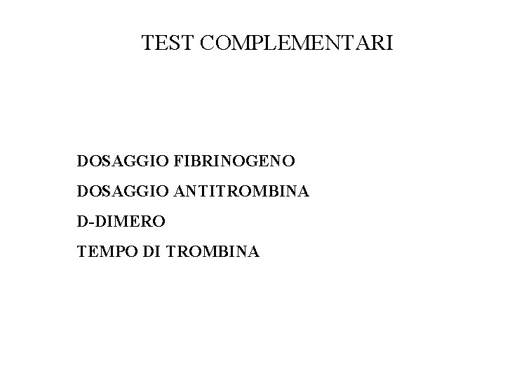TEST COMPLEMENTARI DOSAGGIO FIBRINOGENO DOSAGGIO ANTITROMBINA D-DIMERO TEMPO DI TROMBINA 