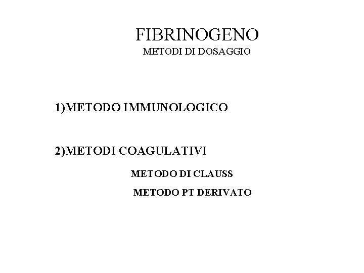 FIBRINOGENO METODI DI DOSAGGIO 1)METODO IMMUNOLOGICO 2)METODI COAGULATIVI METODO DI CLAUSS METODO PT DERIVATO