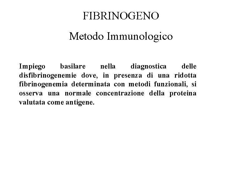 FIBRINOGENO Metodo Immunologico Impiego basilare nella diagnostica delle disfibrinogenemie dove, in presenza di una