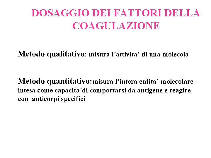 DOSAGGIO DEI FATTORI DELLA COAGULAZIONE Metodo qualitativo: misura l’attivita’ di una molecola Metodo quantitativo: