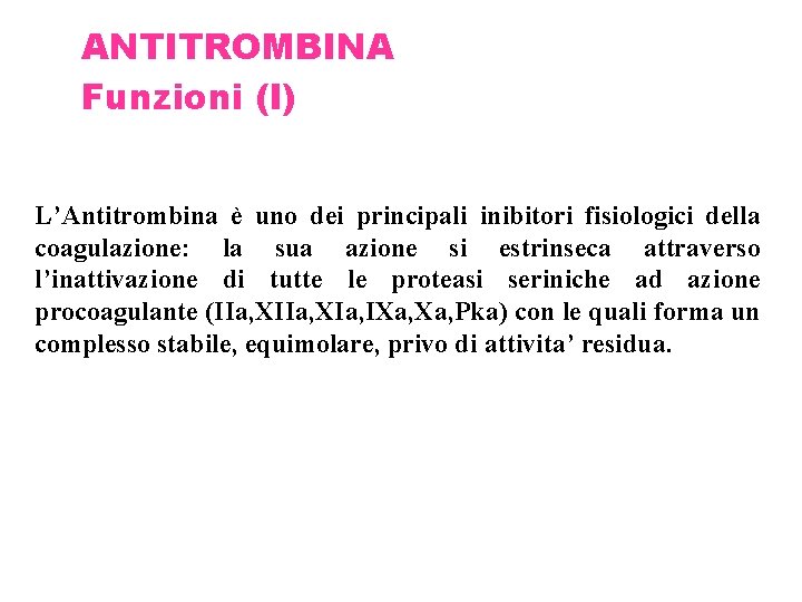 ANTITROMBINA Funzioni (I) L’Antitrombina è uno dei principali inibitori fisiologici della coagulazione: la sua