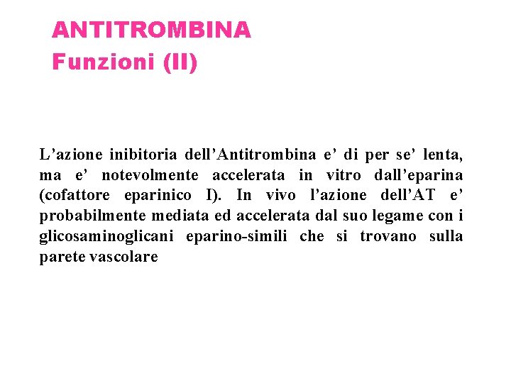 ANTITROMBINA Funzioni (II) L’azione inibitoria dell’Antitrombina e’ di per se’ lenta, ma e’ notevolmente
