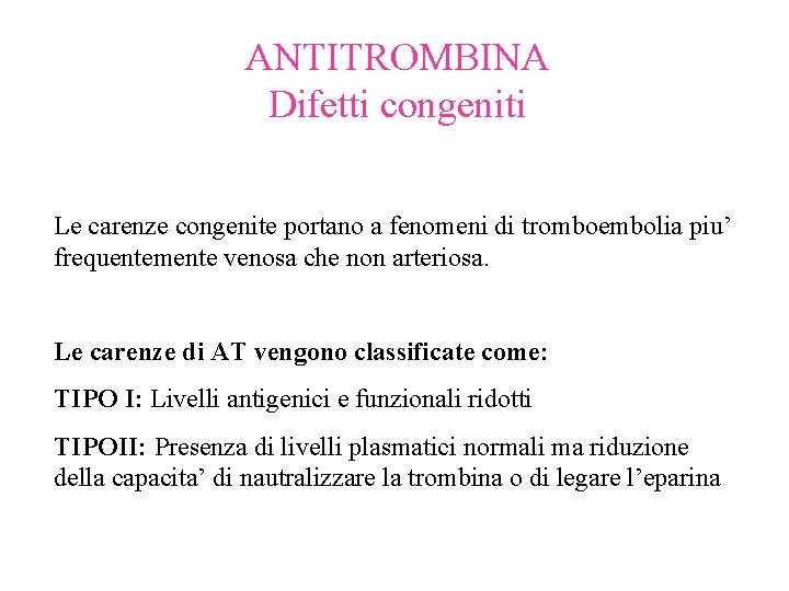 ANTITROMBINA Difetti congeniti Le carenze congenite portano a fenomeni di tromboembolia piu’ frequentemente venosa