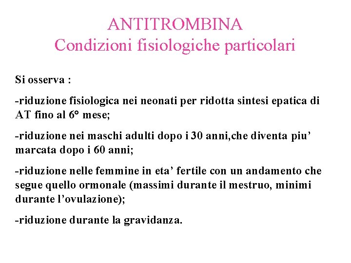ANTITROMBINA Condizioni fisiologiche particolari Si osserva : -riduzione fisiologica nei neonati per ridotta sintesi