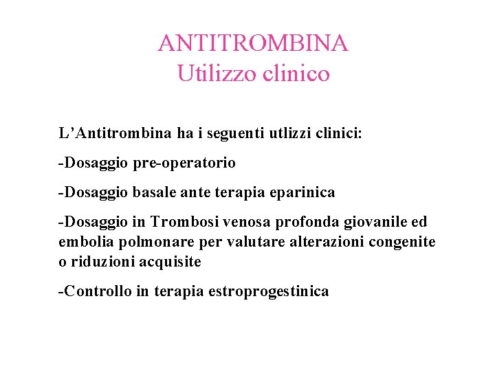 ANTITROMBINA Utilizzo clinico L’Antitrombina ha i seguenti utlizzi clinici: -Dosaggio pre-operatorio -Dosaggio basale ante