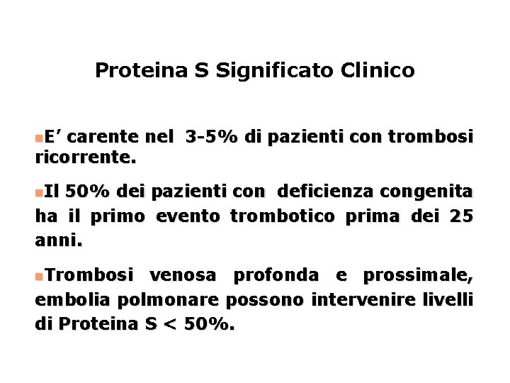 Proteina S Significato Clinico n. E’ carente nel 3 -5% di pazienti con trombosi