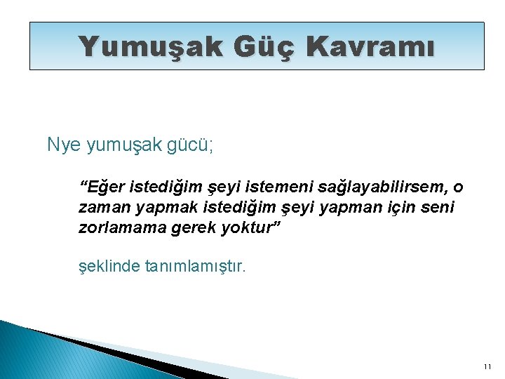 Yumuşak Güç Kavramı Nye yumuşak gücü; “Eğer istediğim şeyi istemeni sağlayabilirsem, o zaman yapmak