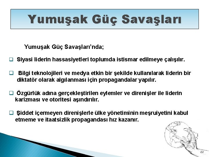 Yumuşak Güç Savaşları’nda; q Siyasi liderin hassasiyetleri toplumda istismar edilmeye çalışılır. q Bilgi teknolojileri