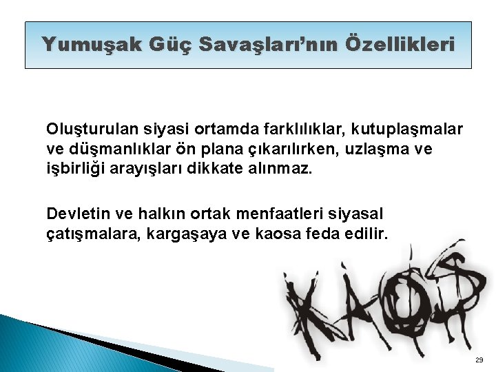 Yumuşak Güç Savaşları’nın Özellikleri Oluşturulan siyasi ortamda farklılıklar, kutuplaşmalar ve düşmanlıklar ön plana çıkarılırken,