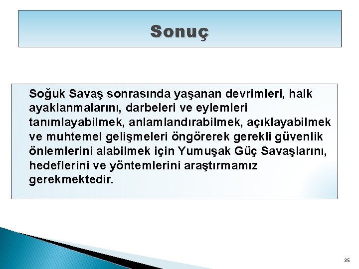 Sonuç Soğuk Savaş sonrasında yaşanan devrimleri, halk ayaklanmalarını, darbeleri ve eylemleri tanımlayabilmek, anlamlandırabilmek, açıklayabilmek