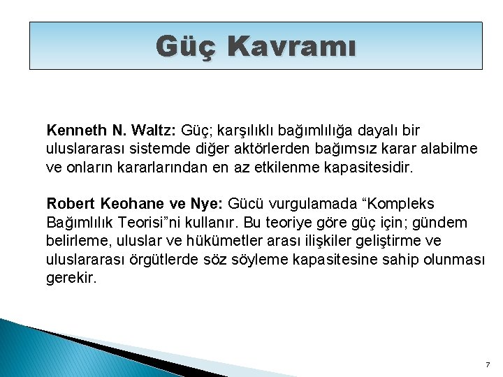 Güç Kavramı Kenneth N. Waltz: Güç; karşılıklı bağımlılığa dayalı bir uluslararası sistemde diğer aktörlerden