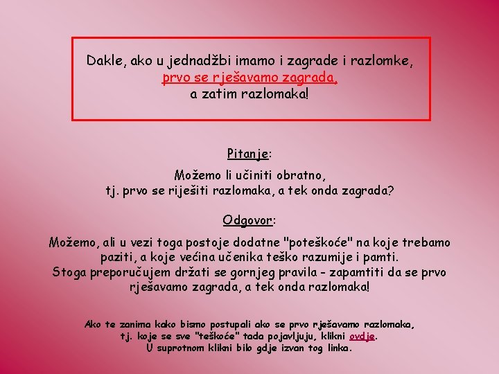 Dakle, ako u jednadžbi imamo i zagrade i razlomke, prvo se rješavamo zagrada, a