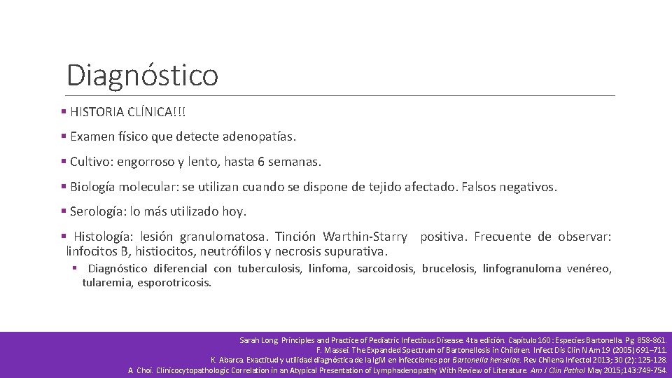 Diagnóstico § HISTORIA CLÍNICA!!! § Examen físico que detecte adenopatías. § Cultivo: engorroso y