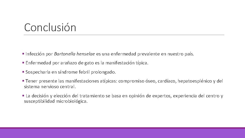 Conclusión § Infección por Bartonella henselae es una enfermedad prevalente en nuestro país. §