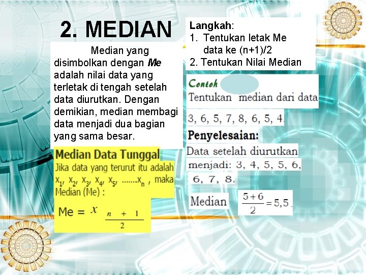 2. MEDIAN Median yang disimbolkan dengan Me adalah nilai data yang terletak di tengah