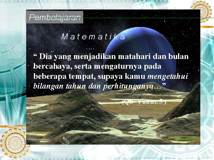 Pembelajaran Matematika. . “ Dia yang menjadikan matahari dan bulan bercahaya, serta mengaturnya pada