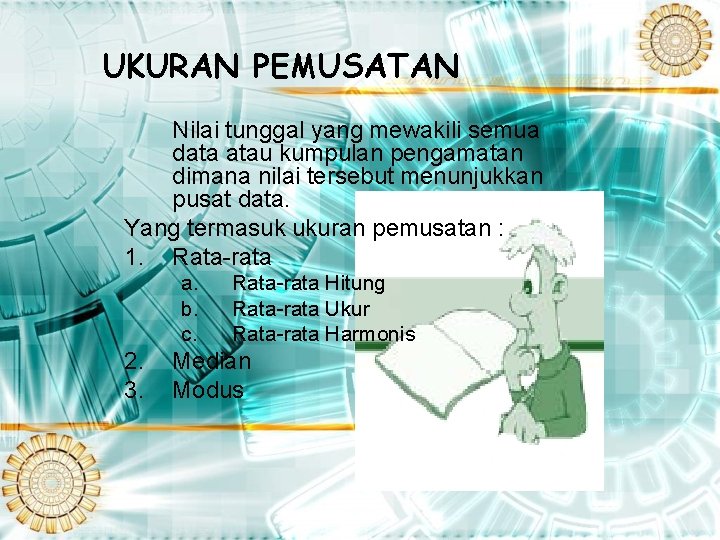 UKURAN PEMUSATAN Nilai tunggal yang mewakili semua data atau kumpulan pengamatan dimana nilai tersebut